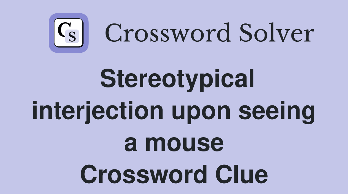 Stereotypical interjection upon seeing a mouse Crossword Clue Answers